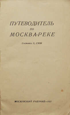 Сим Е. Путеводитель по Москва-реке. [М.]: Московский рабочий, 1937.